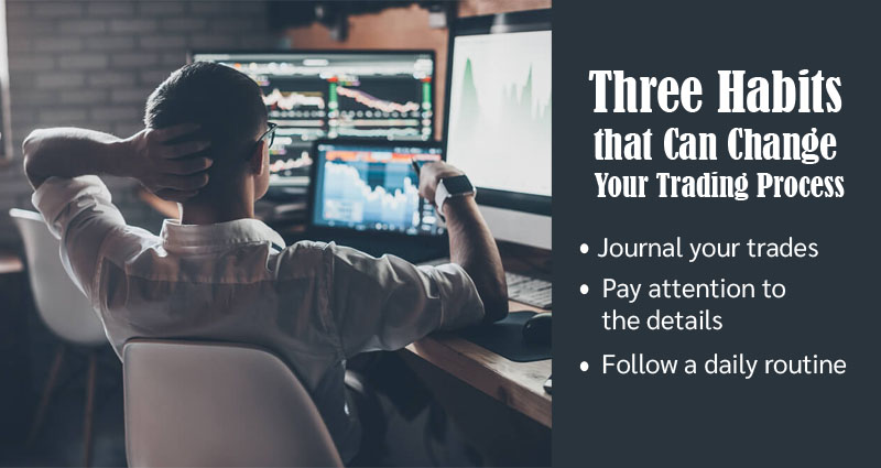 Three Habits that Can Change Your Trading Process