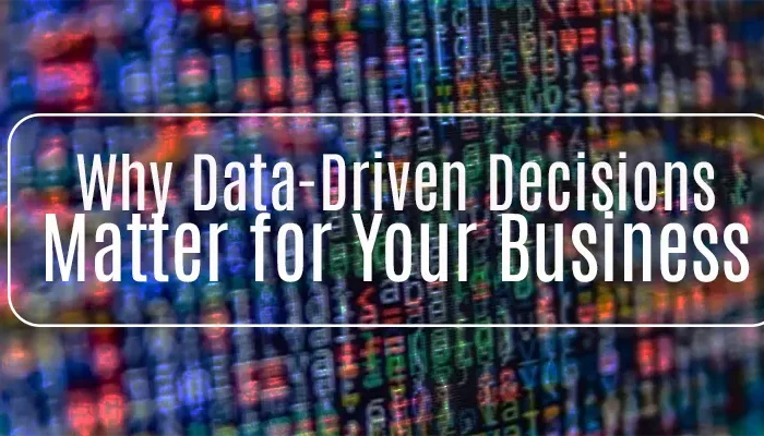 Why Data-Driven Decisions Matter for Your Business