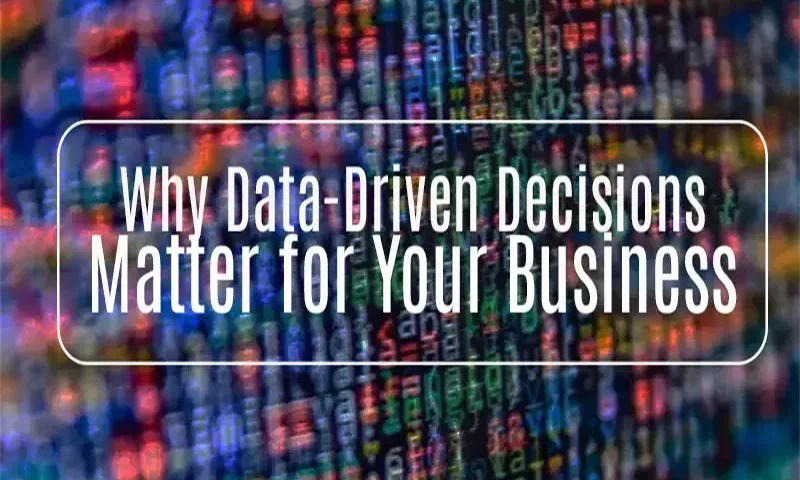 Why Data-Driven Decisions Matter for Your Business