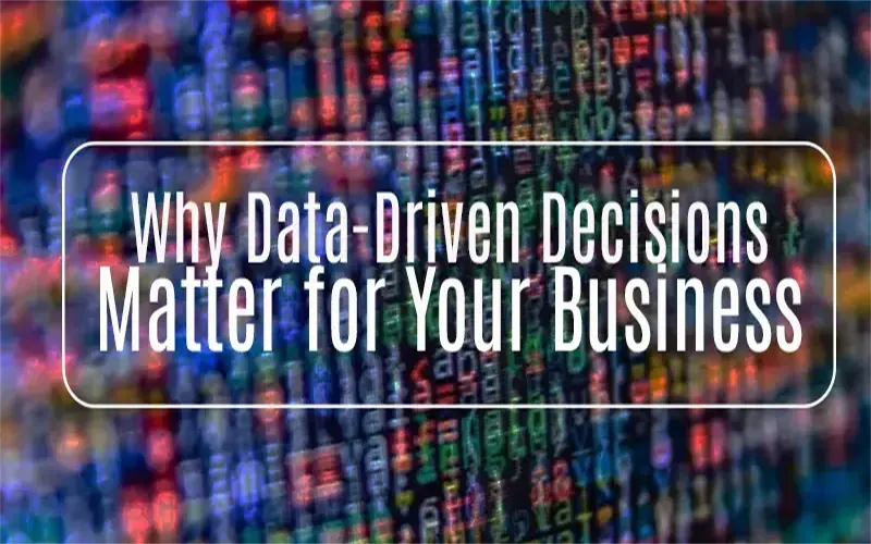 Why Data-Driven Decisions Matter for Your Business